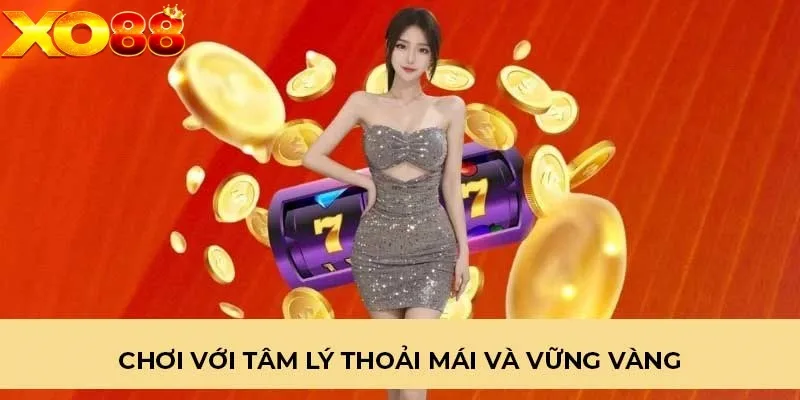 Chơi với tâm lý thoải mái và vững vàng Chơi với tâm lý thoải mái và vững vàng